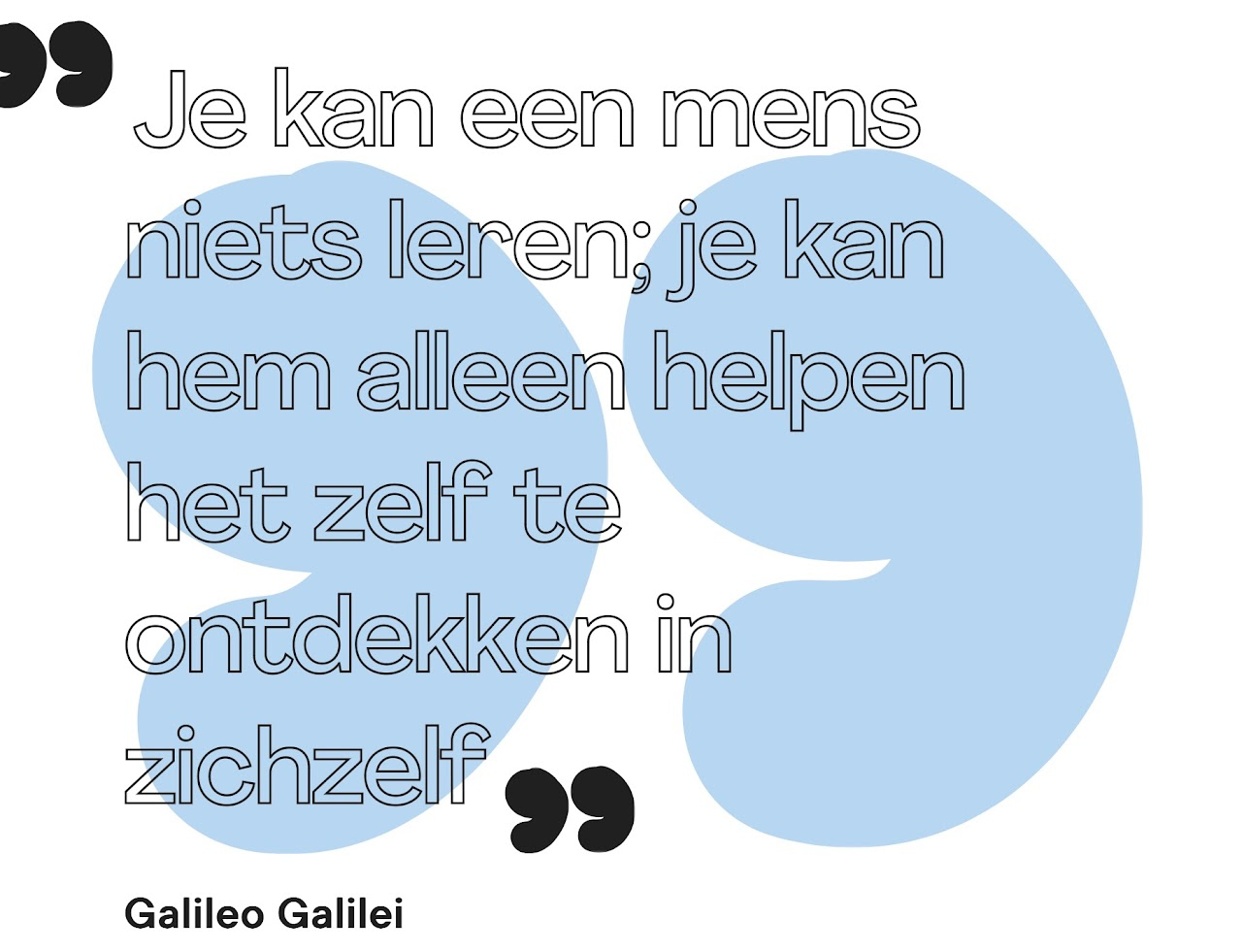 Citaat van Galileo Galilei: Je kan een mens niets leren; je kan hem alleen helpen het zelf te ontdekken in zichzelf.